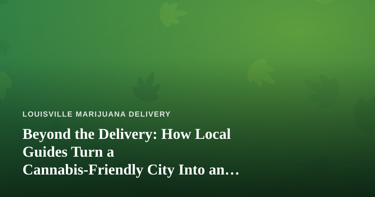 Beyond the Delivery: How Local Guides Turn a Cannabis-Friendly City Into an Adventure