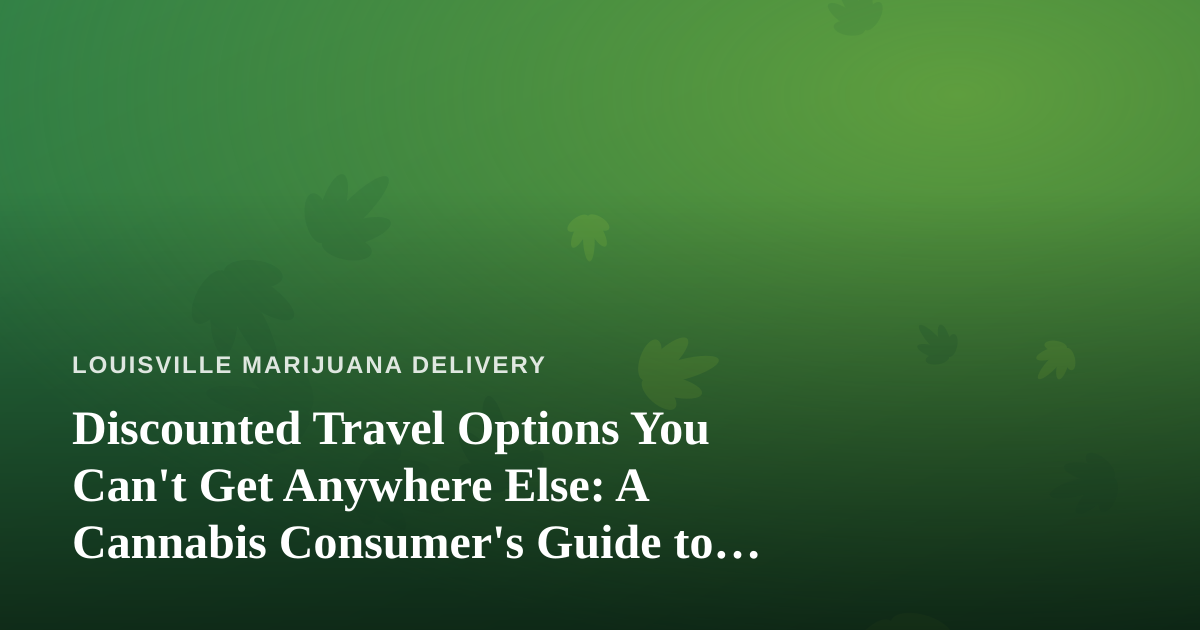 Discounted Travel Options You Can’t Get Anywhere Else: A Cannabis Consumer’s Guide to Smart Getaways