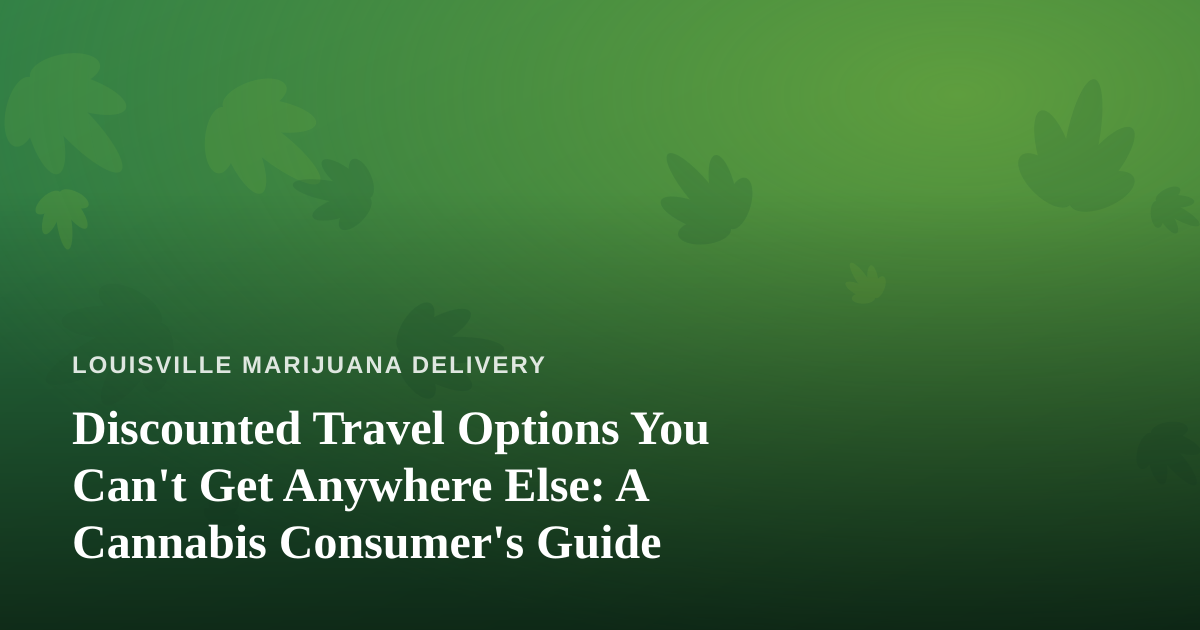 Discounted Travel Options You Can’t Get Anywhere Else: A Cannabis Consumer’s Guide