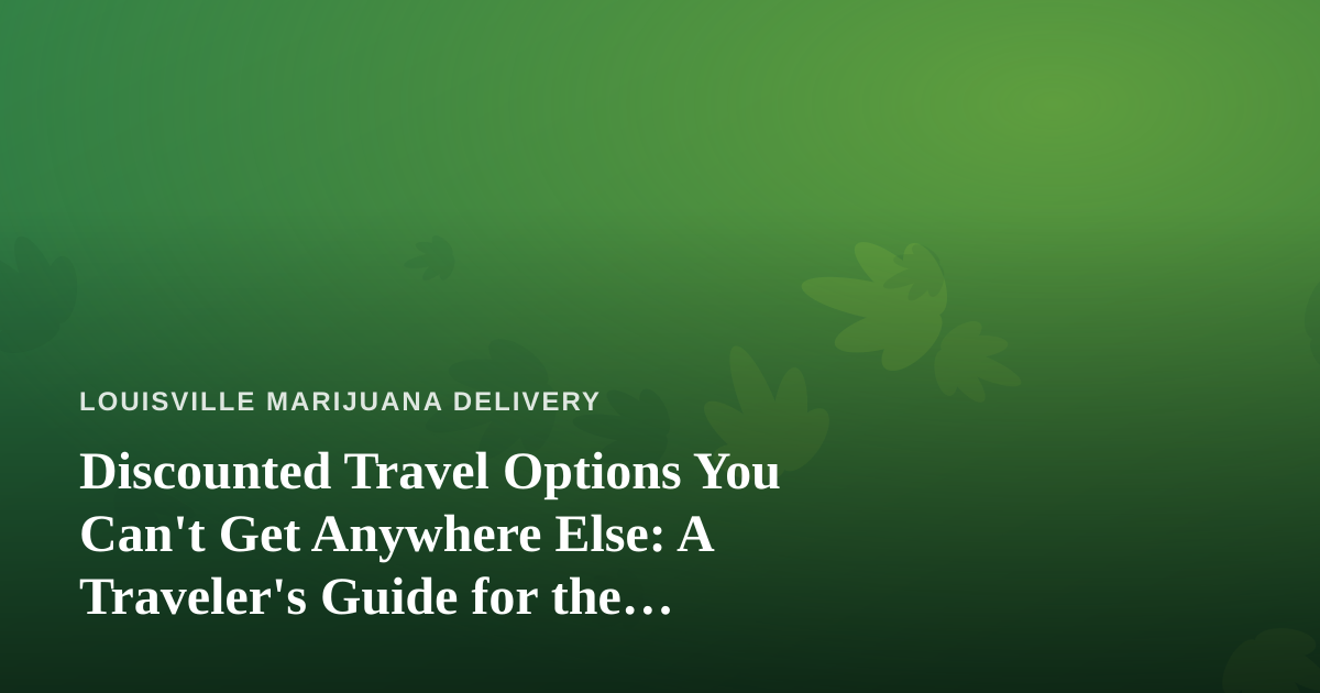 Discounted Travel Options You Can’t Get Anywhere Else: A Traveler’s Guide for the Cannabis-Friendly Crowd
