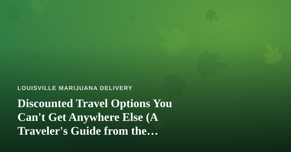 Discounted Travel Options You Can’t Get Anywhere Else (A Traveler’s Guide from the Cannabis Delivery Crowd)