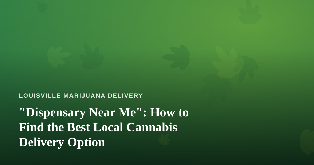 “Dispensary Near Me”: How to Find the Best Local Cannabis Delivery Option