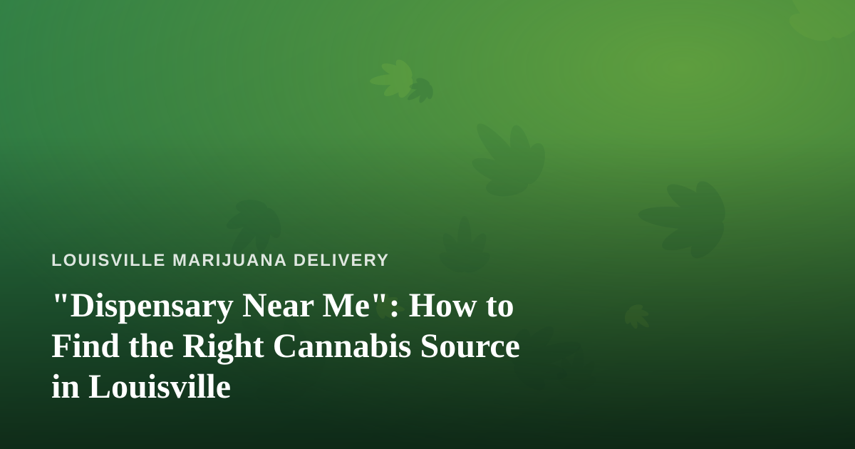 “Dispensary Near Me”: How to Find the Right Cannabis Source in Louisville