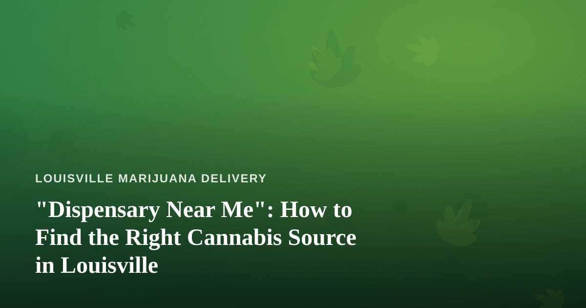 “Dispensary Near Me”: How to Find the Right Cannabis Source in Louisville