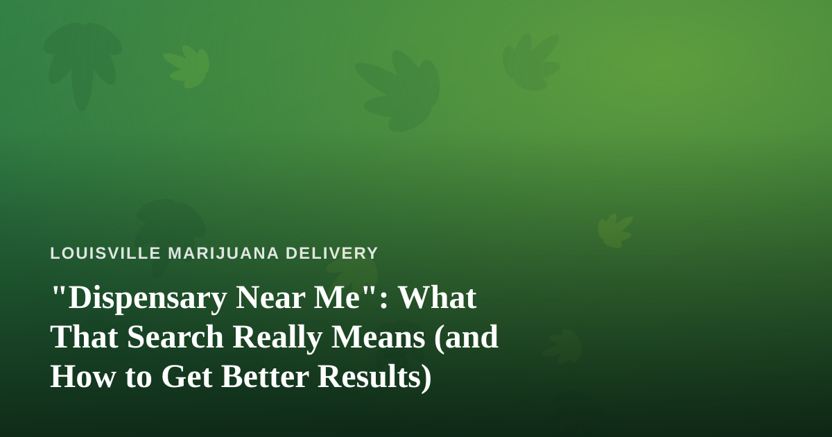“Dispensary Near Me”: What That Search Really Means (and How to Get Better Results)