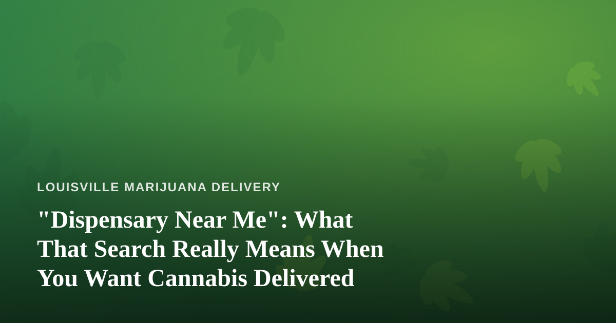 “Dispensary Near Me”: What That Search Really Means When You Want Cannabis Delivered