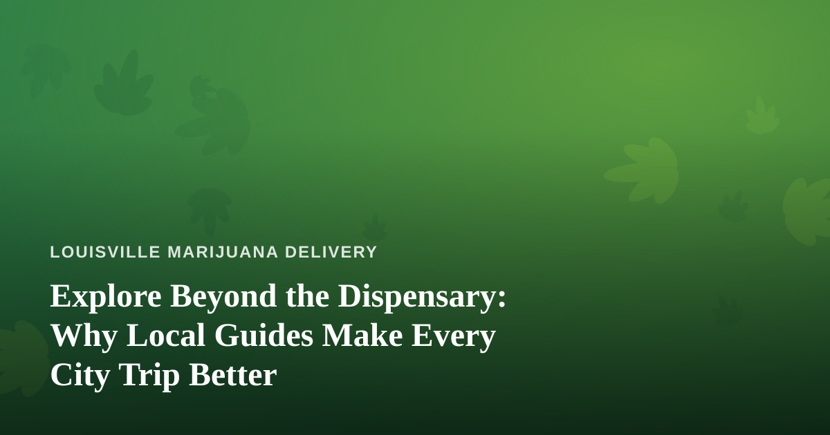 Explore Beyond the Dispensary: Why Local Guides Make Every City Trip Better