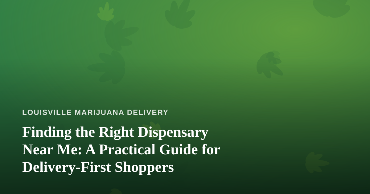 Finding the Right Dispensary Near Me: A Practical Guide for Delivery-First Shoppers