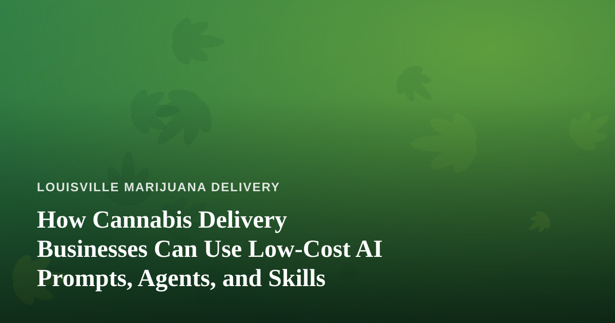 How Cannabis Delivery Businesses Can Use Low-Cost AI Prompts, Agents, and Skills