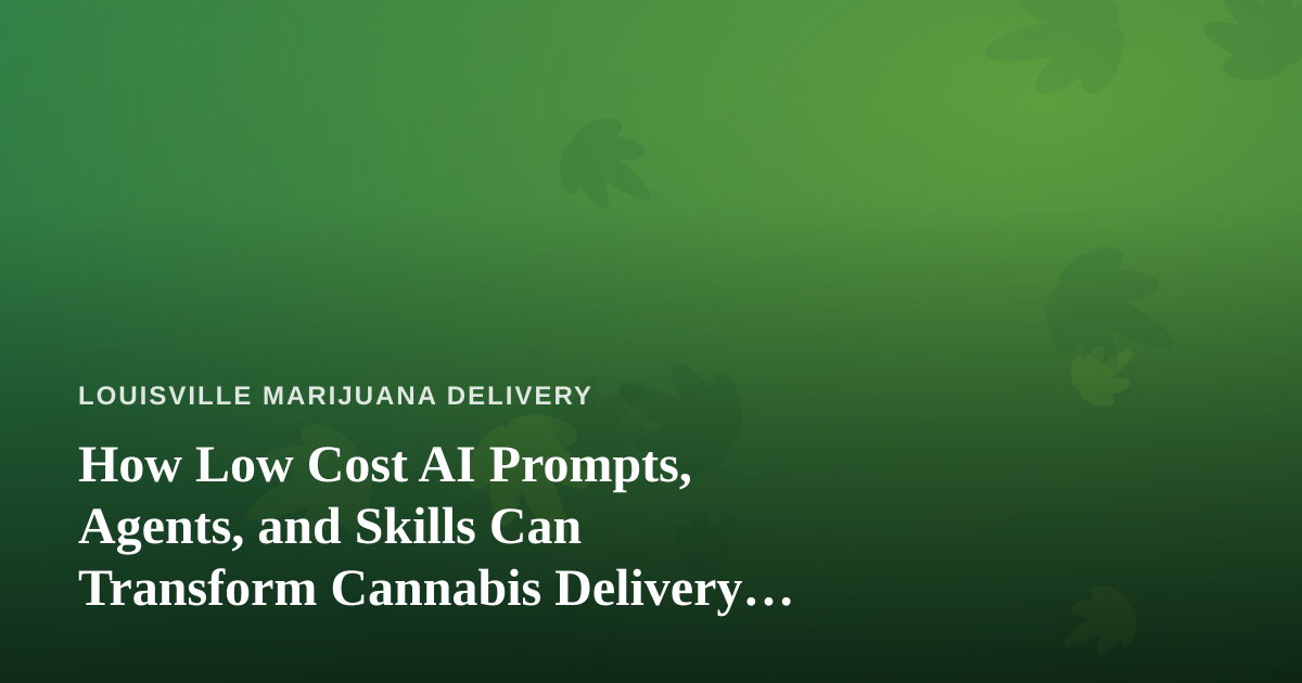 How Low Cost AI Prompts, Agents, and Skills Can Transform Cannabis Delivery Operations