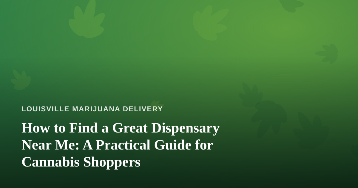 How to Find a Great Dispensary Near Me: A Practical Guide for Cannabis Shoppers