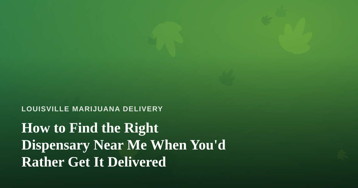 How to Find the Right Dispensary Near Me When You’d Rather Get It Delivered