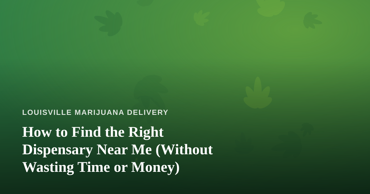 How to Find the Right Dispensary Near Me (Without Wasting Time or Money)
