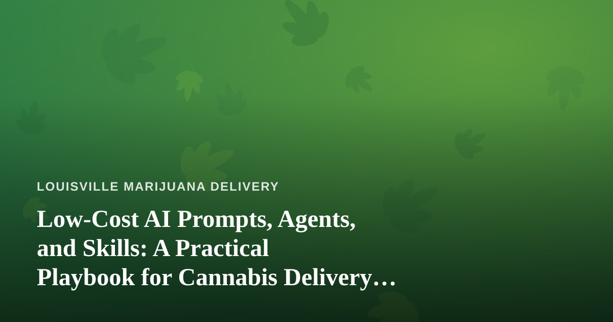 Low-Cost AI Prompts, Agents, and Skills: A Practical Playbook for Cannabis Delivery Operators