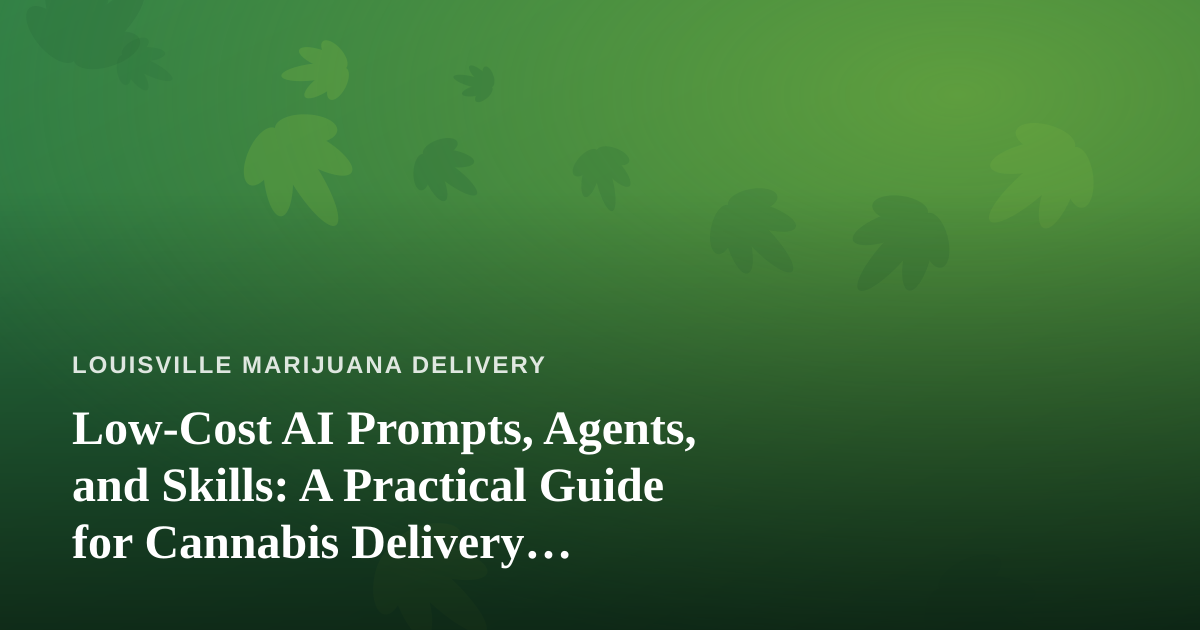 Low-Cost AI Prompts, Agents, and Skills: A Practical Guide for Cannabis Delivery Businesses