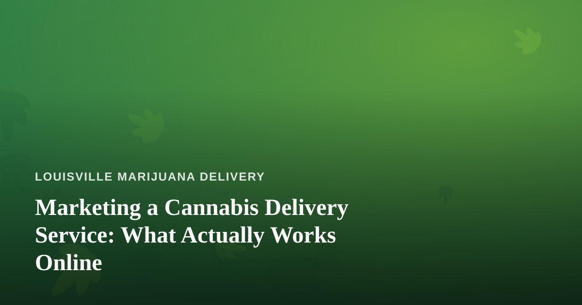 Marketing a Cannabis Delivery Service: What Actually Works Online