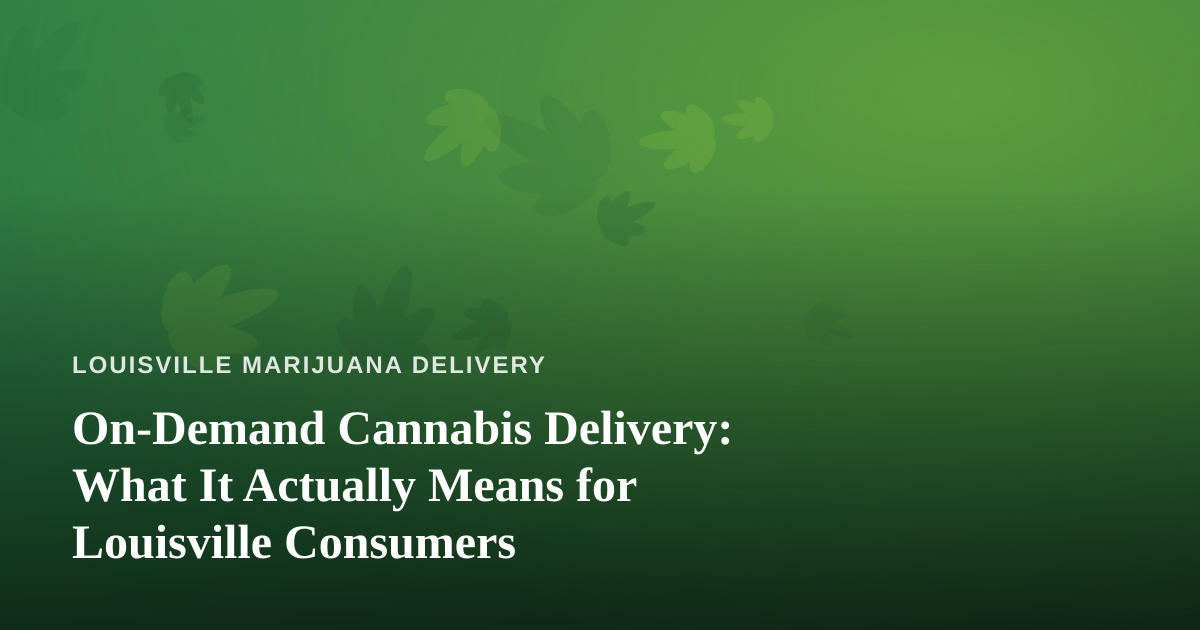 On-Demand Cannabis Delivery: What It Actually Means for Louisville Consumers