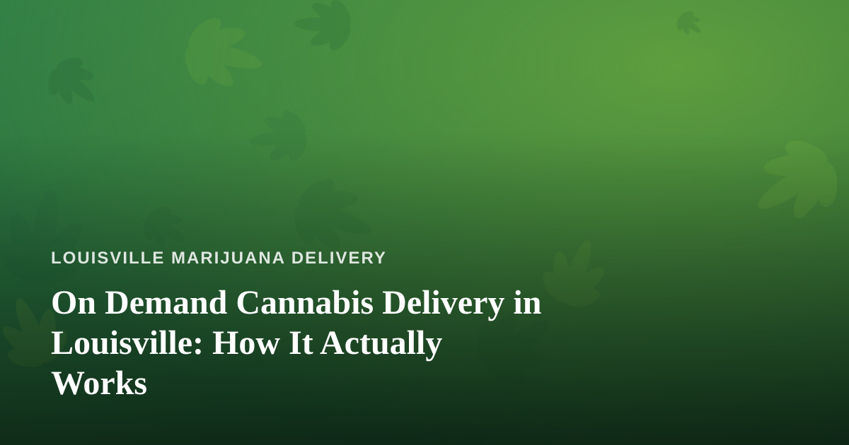 On Demand Cannabis Delivery in Louisville: How It Actually Works