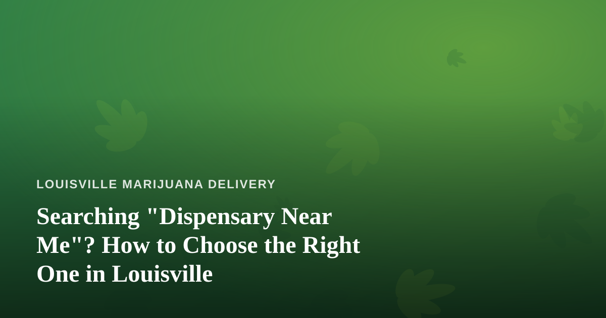 Searching “Dispensary Near Me”? How to Choose the Right One in Louisville