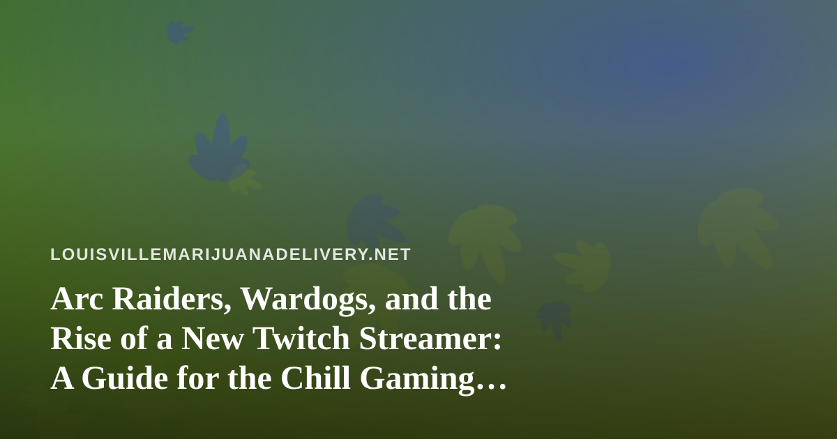 Arc Raiders, Wardogs, and the Rise of a New Twitch Streamer: A Guide for the Chill Gaming Crowd