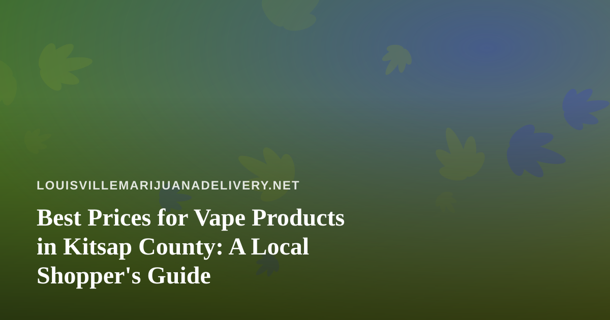 Best Prices for Vape Products in Kitsap County: A Local Shopper’s Guide