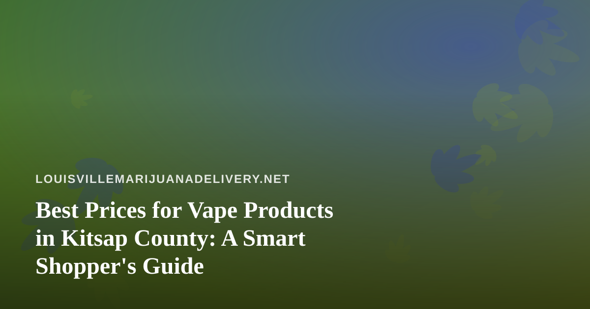 Best Prices for Vape Products in Kitsap County: A Smart Shopper’s Guide