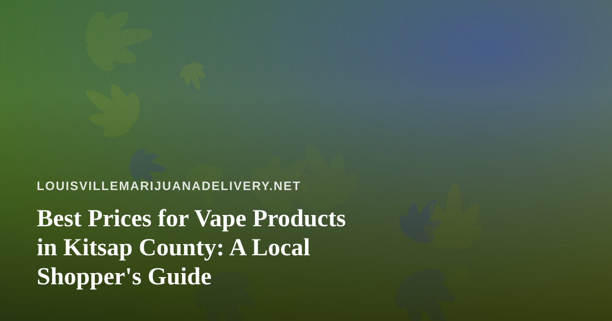 Best Prices for Vape Products in Kitsap County: A Local Shopper’s Guide