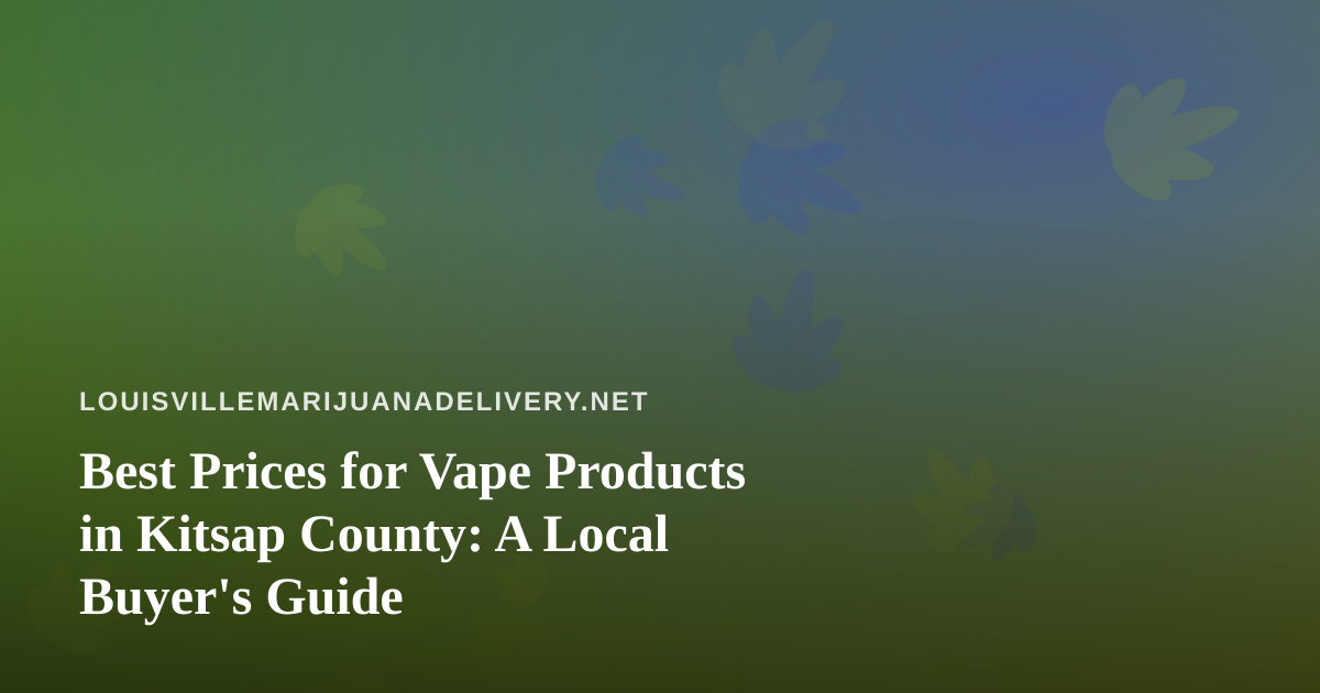 Best Prices for Vape Products in Kitsap County: A Local Buyer’s Guide