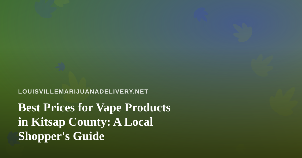 Best Prices for Vape Products in Kitsap County: A Local Shopper’s Guide