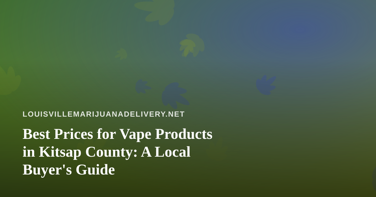 Best Prices for Vape Products in Kitsap County: A Local Buyer’s Guide
