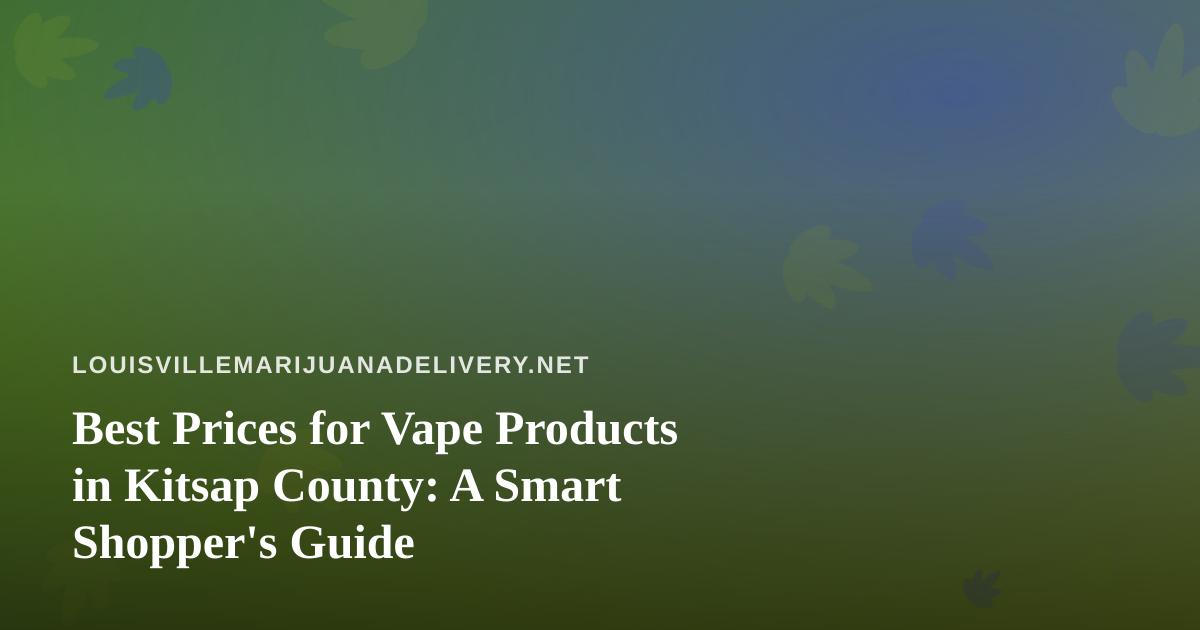 Best Prices for Vape Products in Kitsap County: A Smart Shopper’s Guide