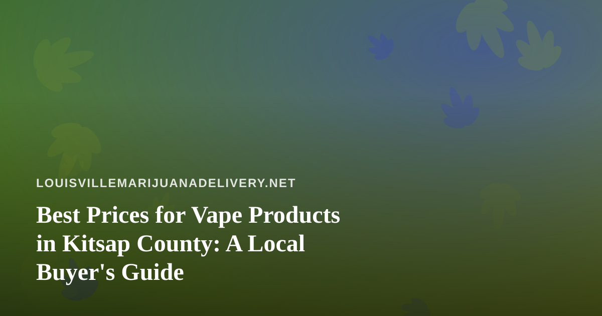 Best Prices for Vape Products in Kitsap County: A Local Buyer’s Guide