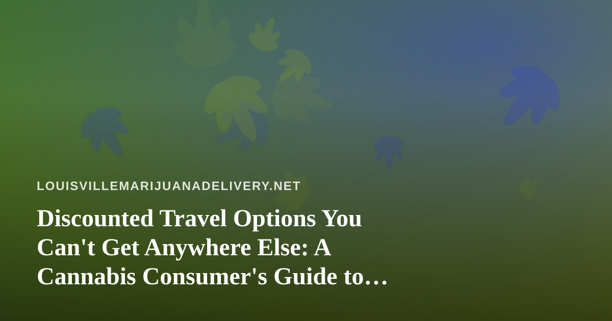 Discounted Travel Options You Can’t Get Anywhere Else: A Cannabis Consumer’s Guide to Smart Trips