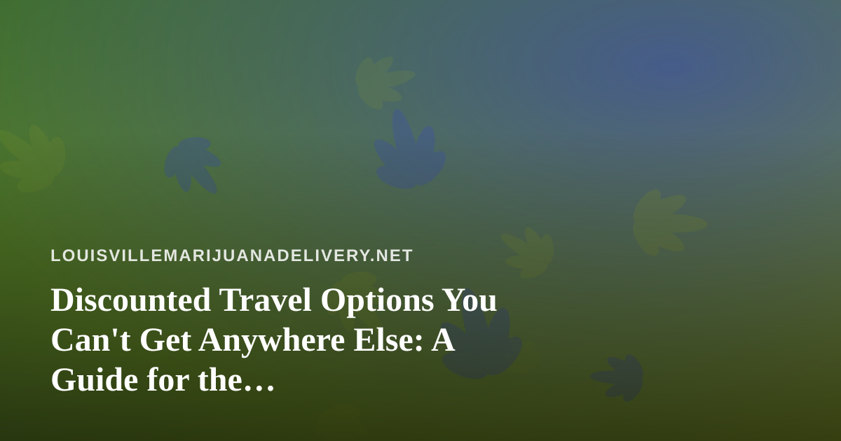 Discounted Travel Options You Can’t Get Anywhere Else: A Guide for the Cannabis-Conscious Traveler