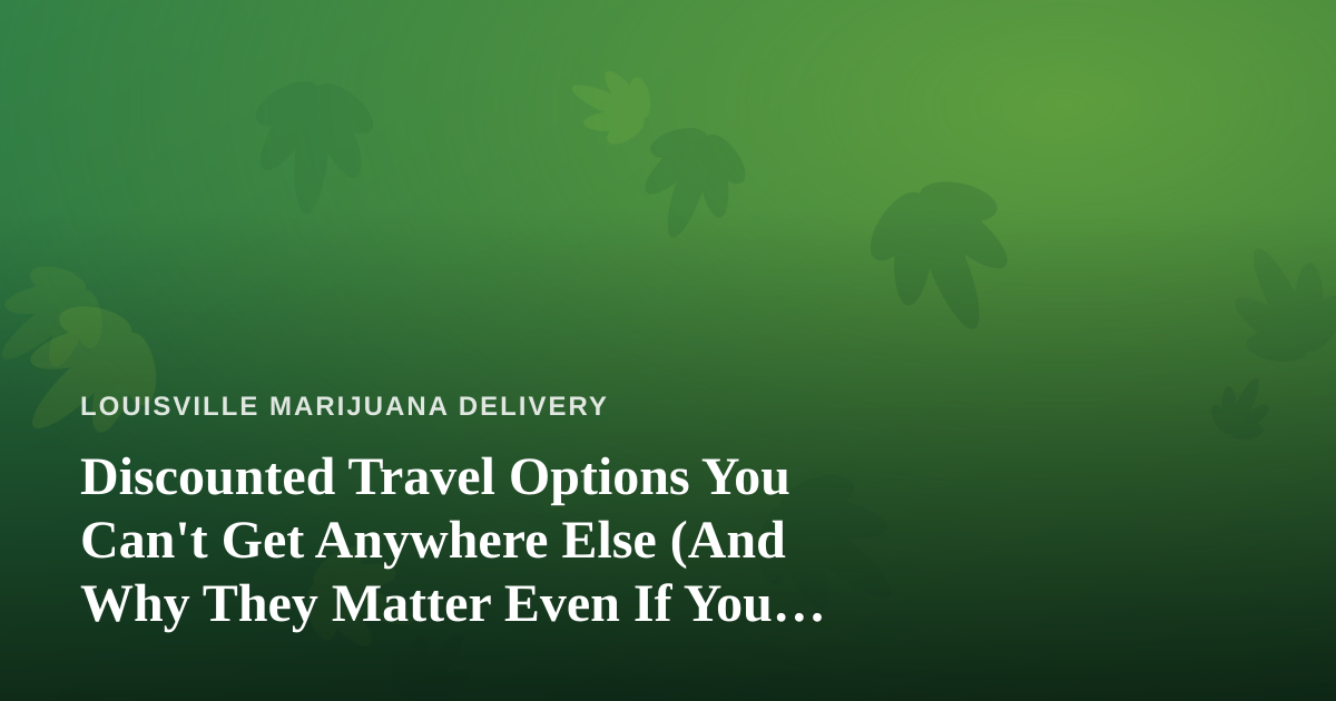 Discounted Travel Options You Can’t Get Anywhere Else (And Why They Matter Even If You Never Leave Louisville)