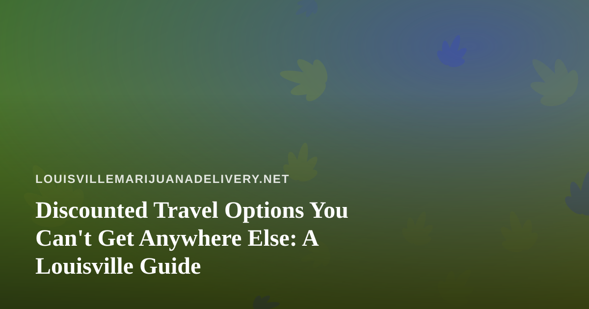 Discounted Travel Options You Can’t Get Anywhere Else: A Louisville Guide