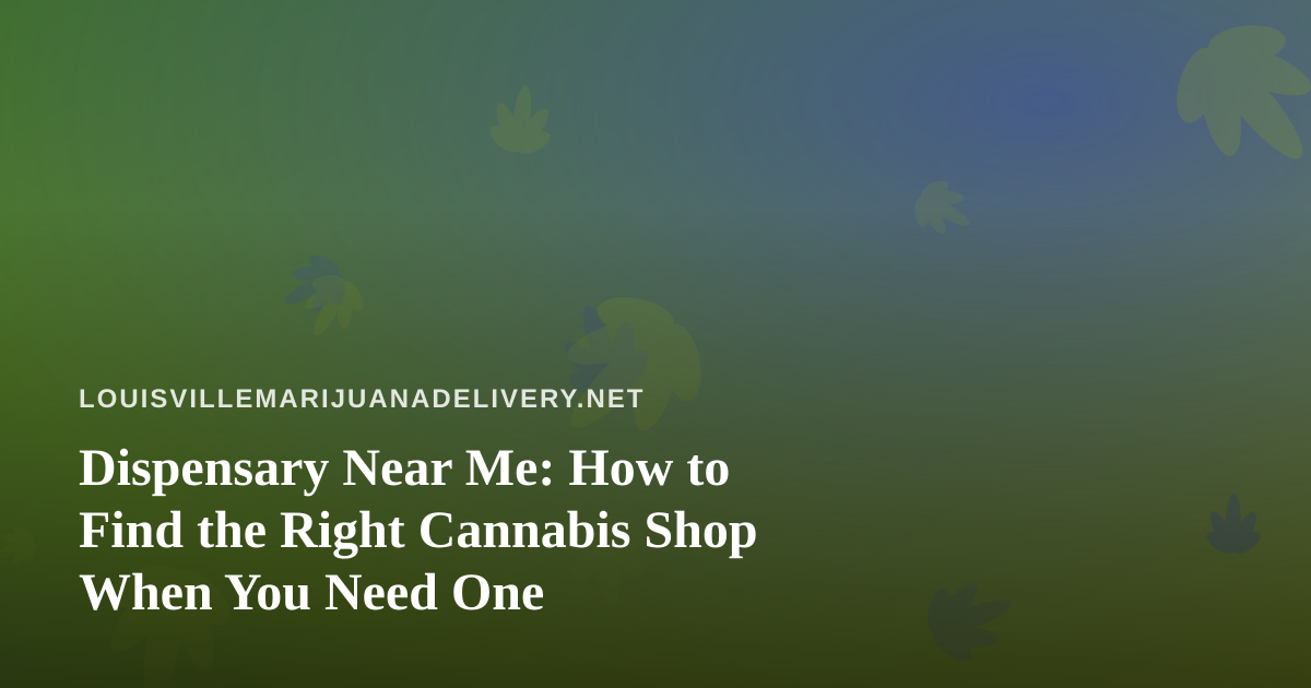 Dispensary Near Me: How to Find the Right Cannabis Shop When You Need One