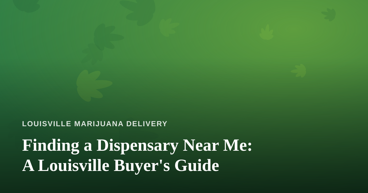 Finding a Dispensary Near Me: A Louisville Buyer’s Guide