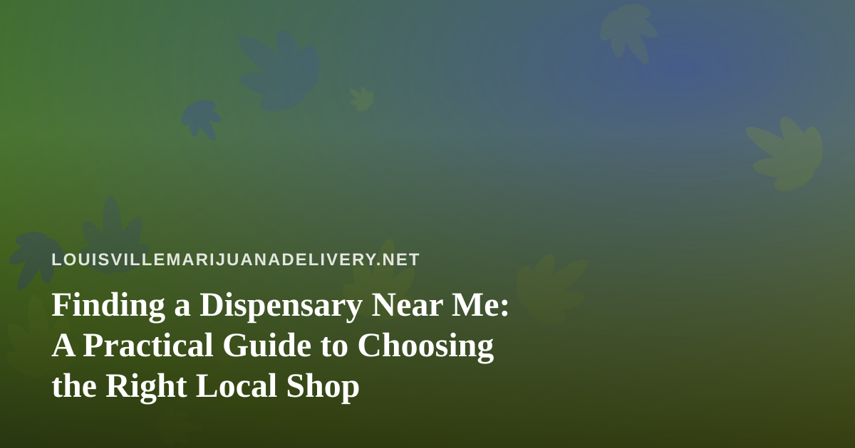 Finding a Dispensary Near Me: A Practical Guide to Choosing the Right Local Shop