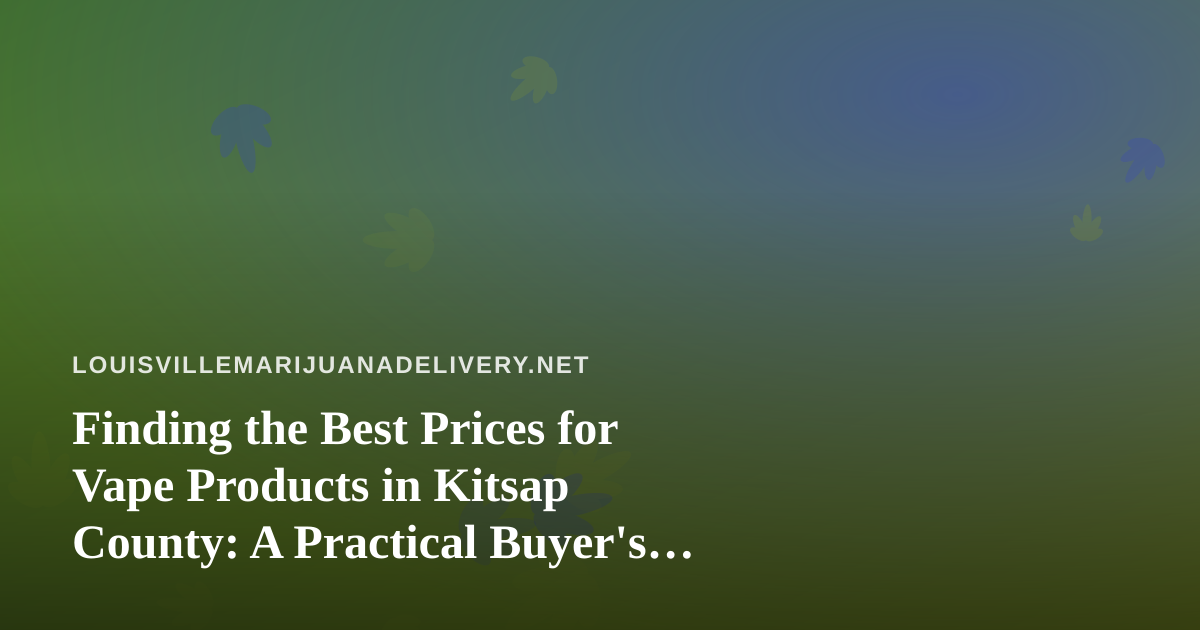 Finding the Best Prices for Vape Products in Kitsap County: A Practical Buyer’s Guide