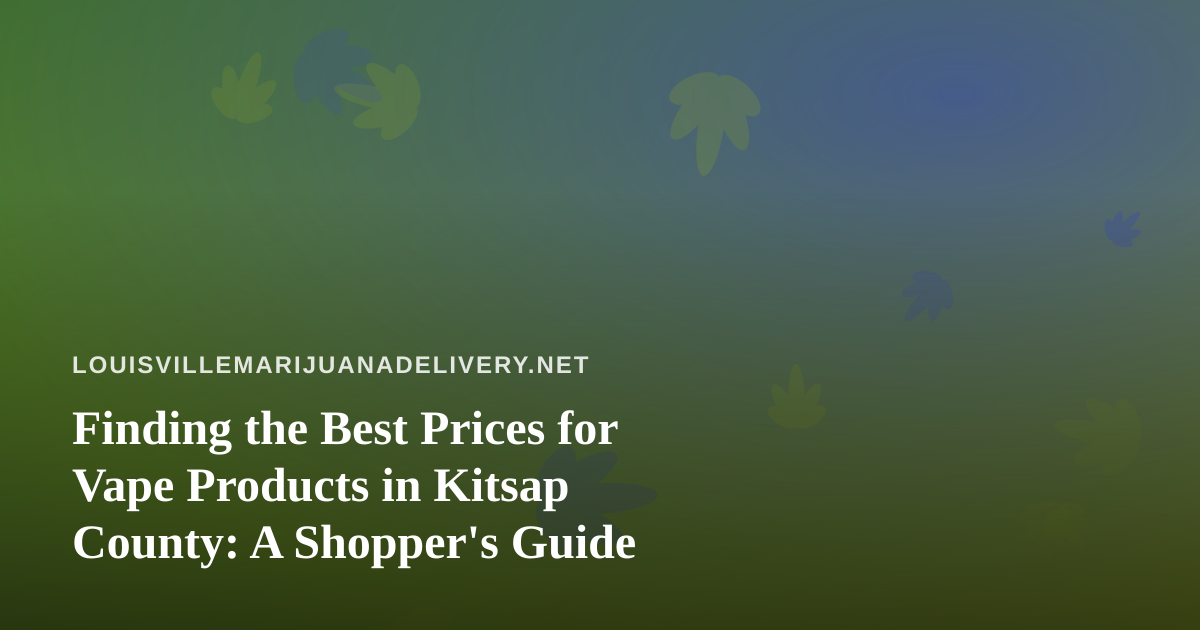 Finding the Best Prices for Vape Products in Kitsap County: A Shopper’s Guide