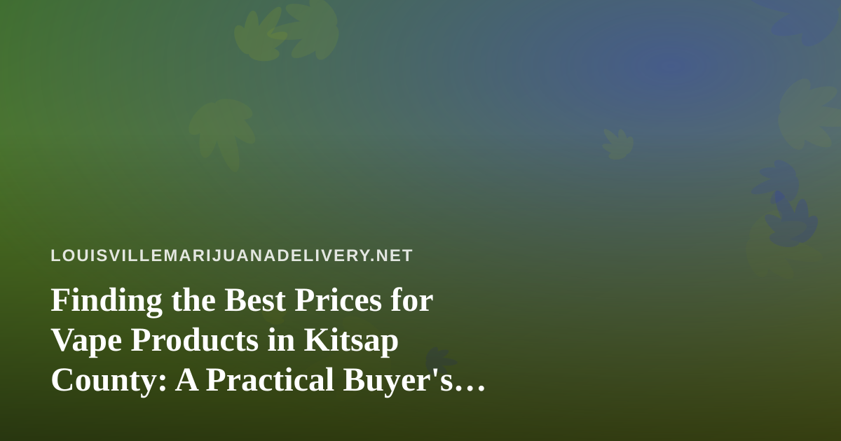 Finding the Best Prices for Vape Products in Kitsap County: A Practical Buyer’s Guide