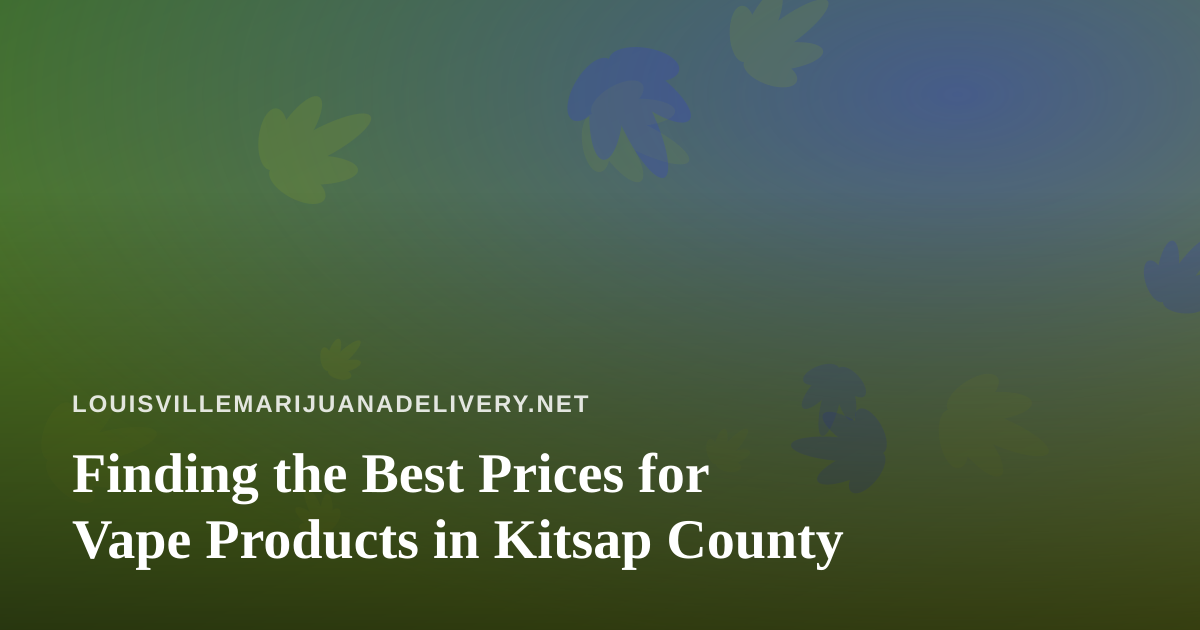 Finding the Best Prices for Vape Products in Kitsap County