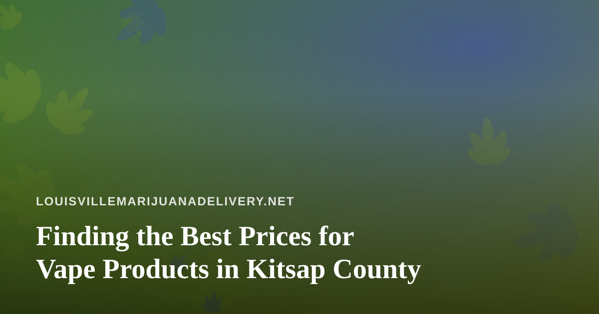Finding the Best Prices for Vape Products in Kitsap County
