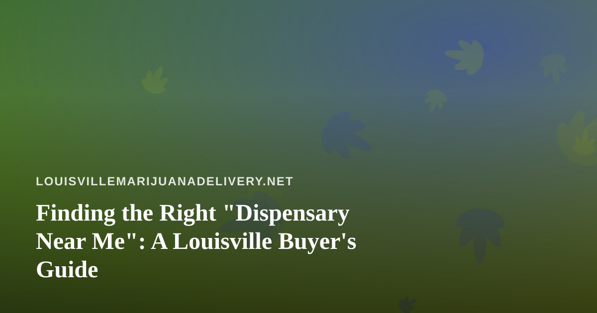 Finding the Right “Dispensary Near Me”: A Louisville Buyer’s Guide