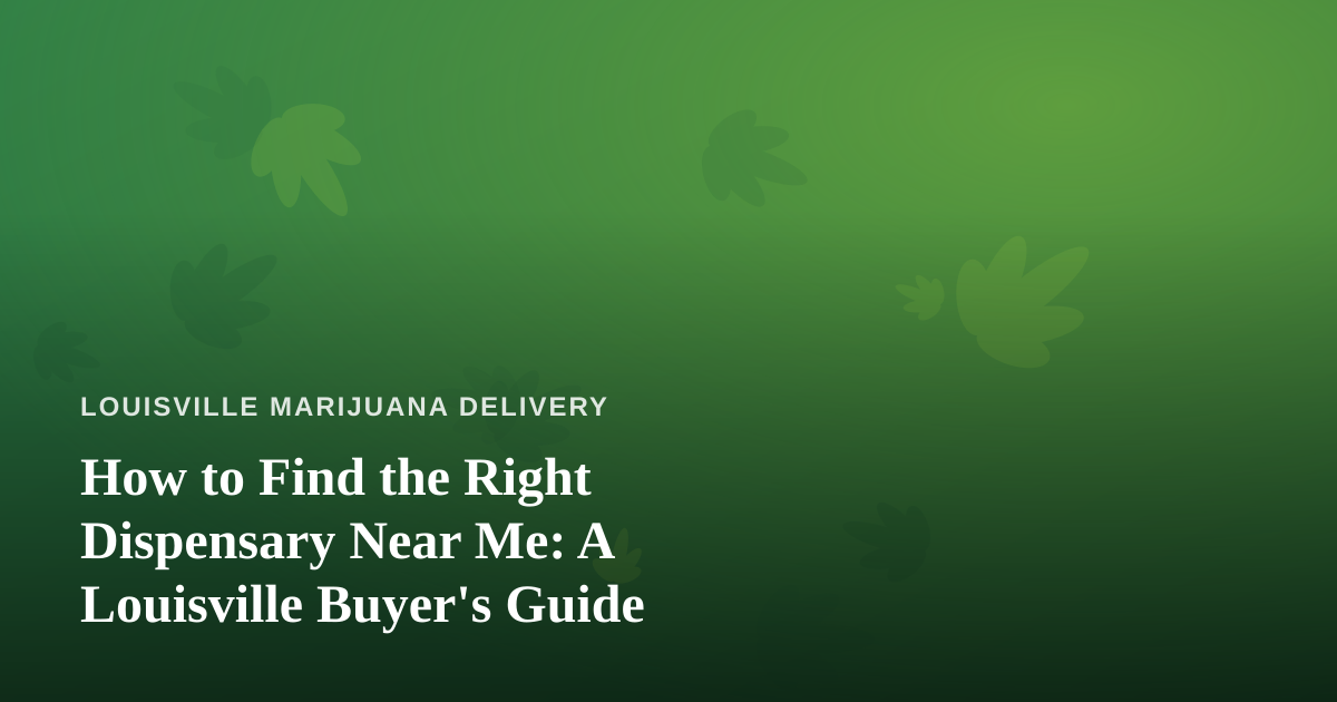 How to Find the Right Dispensary Near Me: A Louisville Buyer’s Guide
