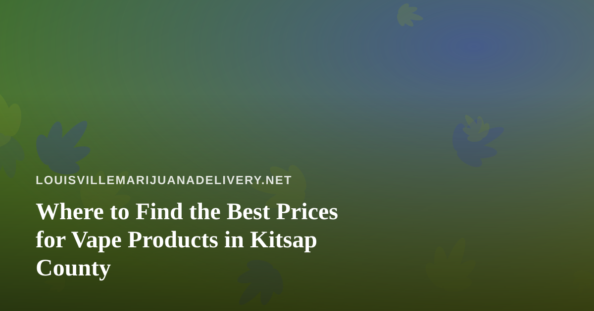 Where to Find the Best Prices for Vape Products in Kitsap County