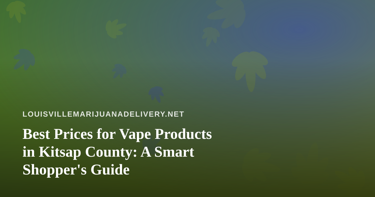Best Prices for Vape Products in Kitsap County: A Smart Shopper’s Guide