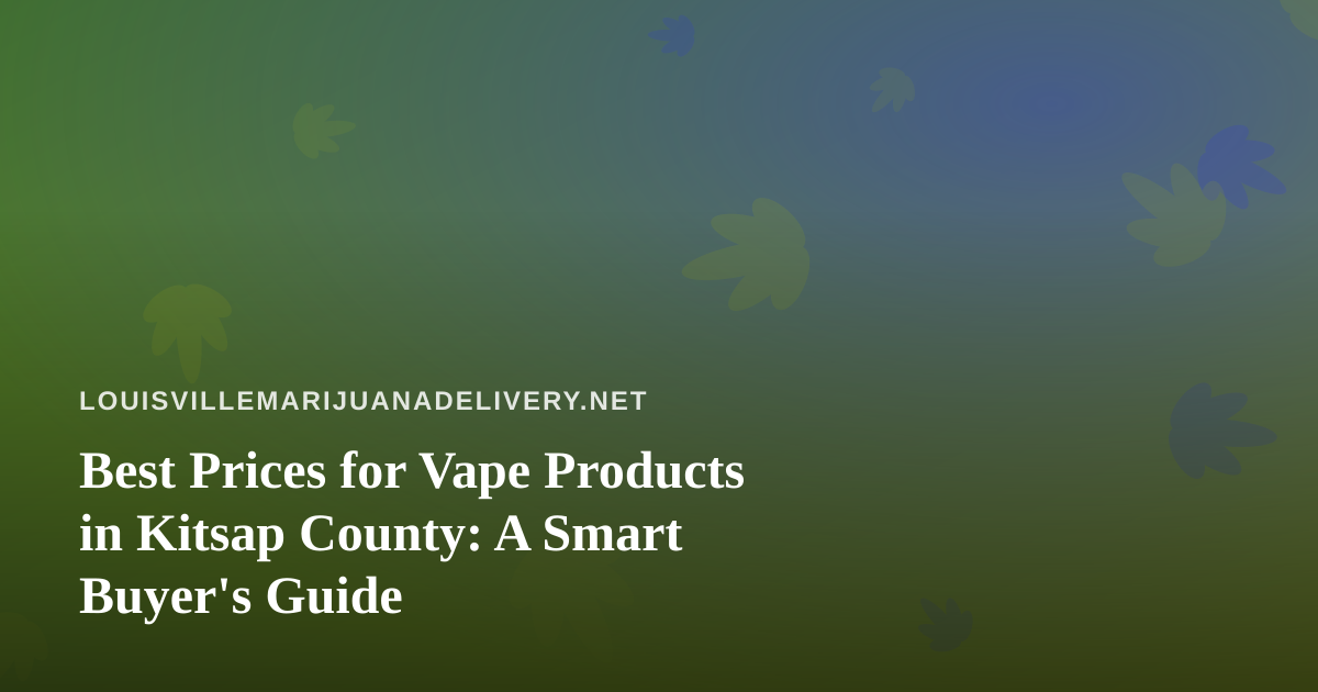 Best Prices for Vape Products in Kitsap County: A Smart Buyer’s Guide