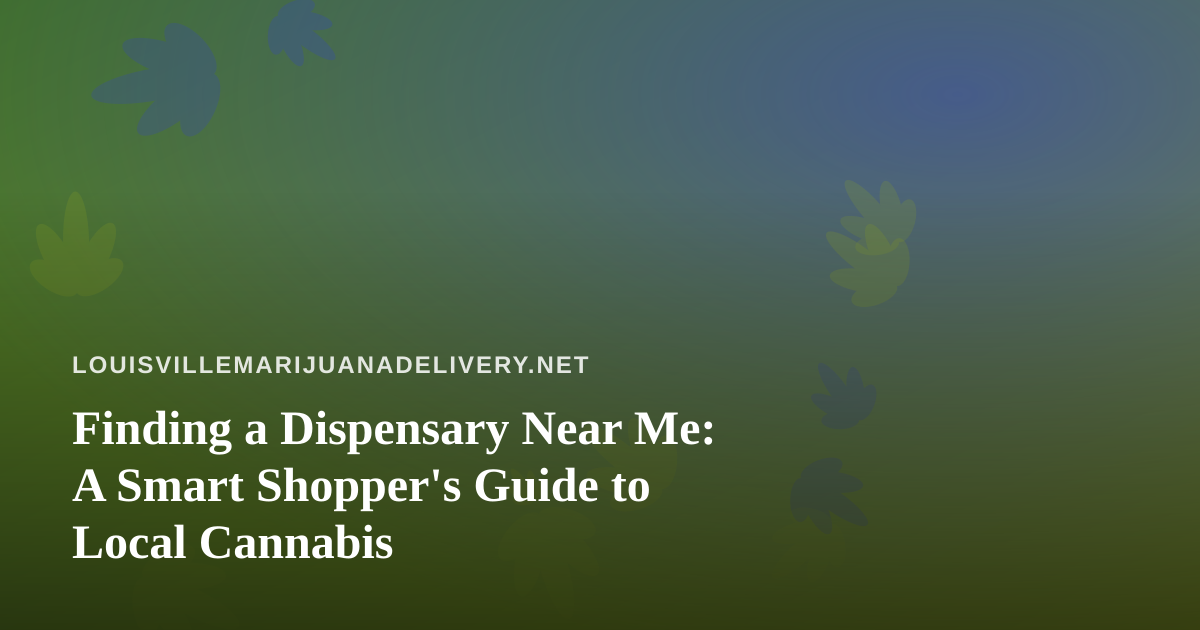Finding a Dispensary Near Me: A Smart Shopper’s Guide to Local Cannabis